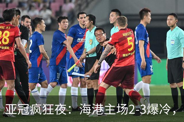 亚冠疯狂夜：海港主场2-3爆冷，国安错失绝杀，胜利船豪取三连胜