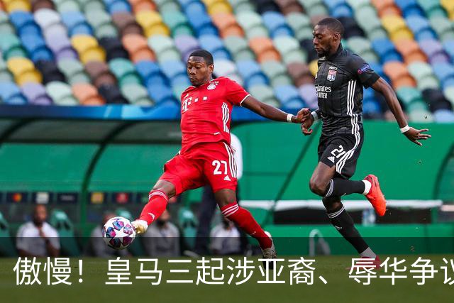 傲慢！皇马三起涉亚裔、辱华争议事件梳理，从来没有做出处罚：从阿森西奥到赫伊森，再到姆巴佩